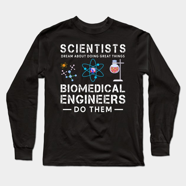 Scientists Dream About Doing Doing Things, Biomedical Engineers Do Them Long Sleeve T-Shirt by TEEPHILIC